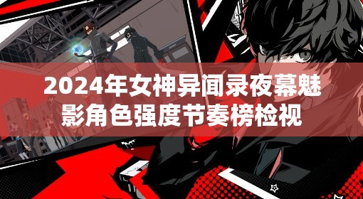 2024年女神异闻录夜幕魅影角色强度节奏榜检视