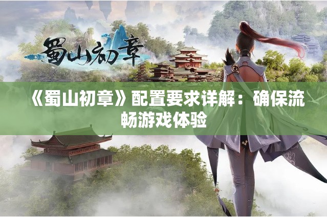 《蜀山初章》配置要求详解：确保流畅游戏体验