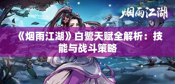 《烟雨江湖》白鹭天赋全解析：技能与战斗策略