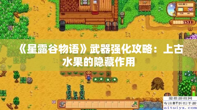 《星露谷物语》武器强化攻略：上古水果的隐藏作用